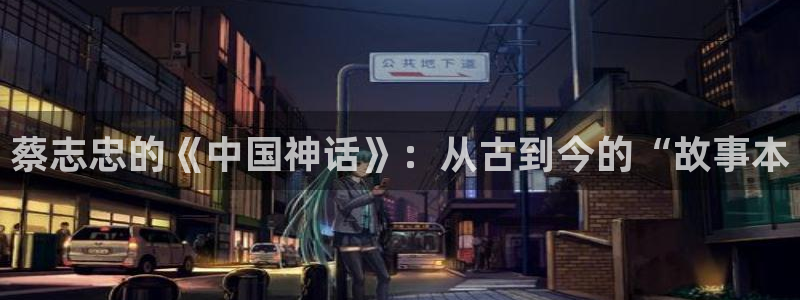 羞羞汗汗漫画：蔡志忠的《中国神话》：从古到今的“故事本