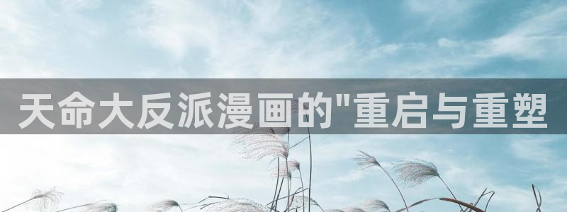 汗汗漫画免费登录入口界面：天命大反派漫画的\