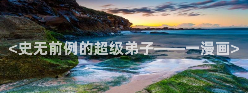 韩国歪歪汗汗漫画：<史无前例的超级弟子——一漫画>