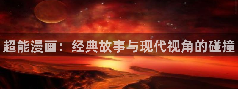 工口汗汗漫画：超能漫画：经典故事与现代视角的碰撞