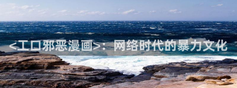 歪歪漫画sss汗汗漫画在线阅读：<工口邪恶漫画>：网络时代的暴力文化