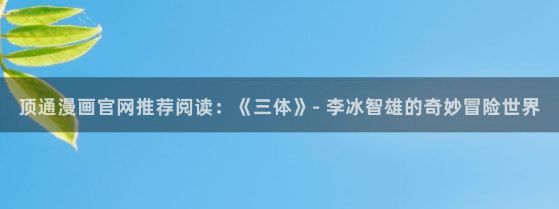 汗汗漫画韩国漫画：顶通漫画官网推荐阅读：《三体》- 李冰智雄的奇妙冒险世界
