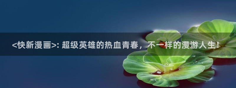 歪歪汗汗漫画sss下拉：<快新漫画>: 超级英雄的热血青春，不一样的漫游人生！