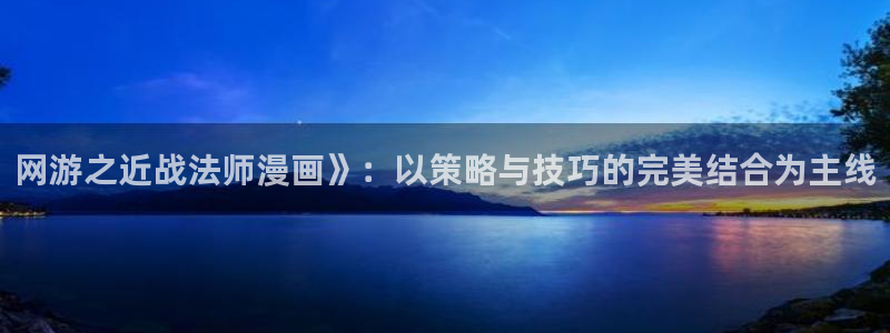 汗汗漫画韩漫首页：网游之近战法师漫画》：以策略与技巧的完美结合为主线
