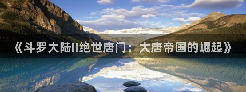 歪歪汗汗漫画网站：《斗罗大陆II绝世唐门：大唐帝国的崛起》