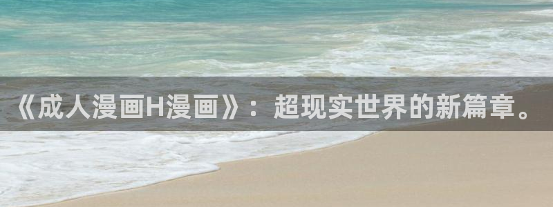 歪歪漫画和汗汗漫画：《成人漫画H漫画》：超现实世界的新篇章。